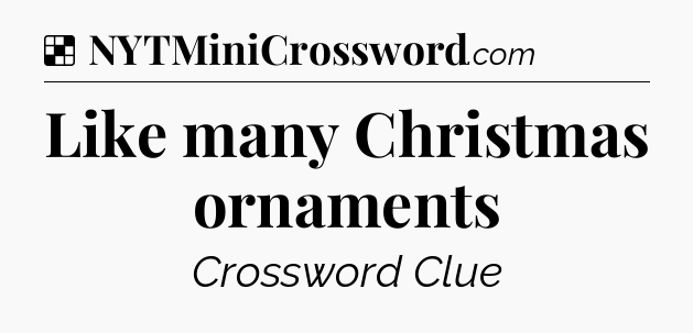 Solution: Like many Christmas ornaments - NYT Crossword