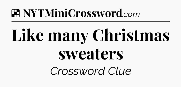 Solution: Like many Christmas sweaters - NYT Crossword