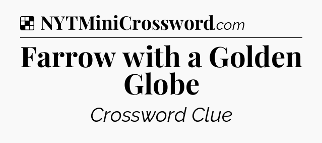 Solution: Farrow with a Golden Globe - NYT Crossword