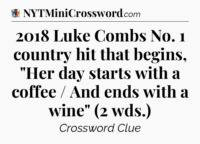 2018 Luke Combs No. 1 country hit that begins, 