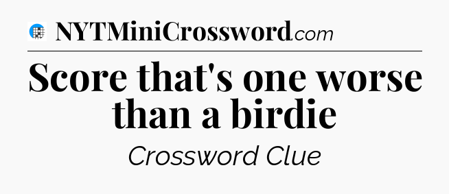 Score that's one worse than a birdie Crossword Clue