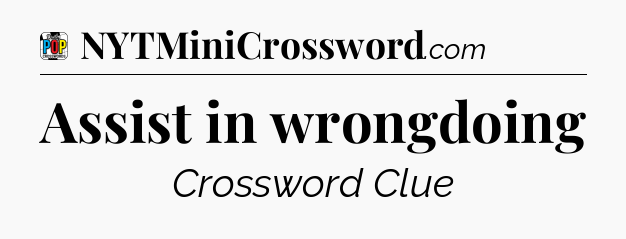 Assist in wrongdoing Crossword Clue