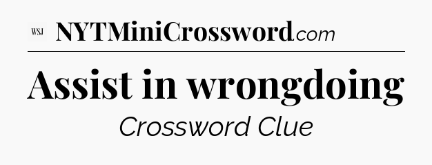 Assist in wrongdoing - WSJ Crossword