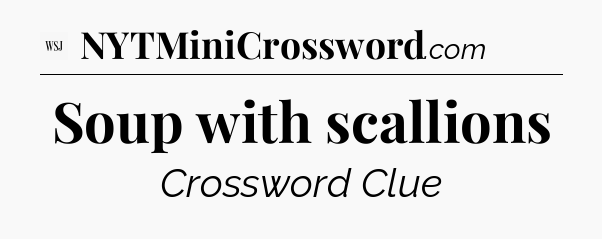 Soup with scallions - WSJ Crossword