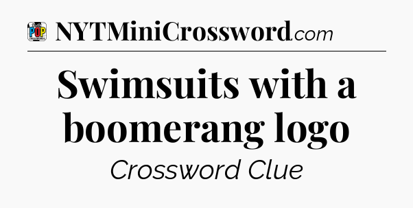 Swimsuits with a boomerang logo Crossword Clue