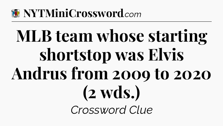 MLB team whose starting shortstop was Elvis Andrus from 2009 to 2020 (2 wds.) Crossword Clue
