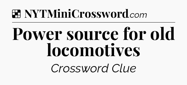 Solution: Power source for old locomotives - NYT Crossword