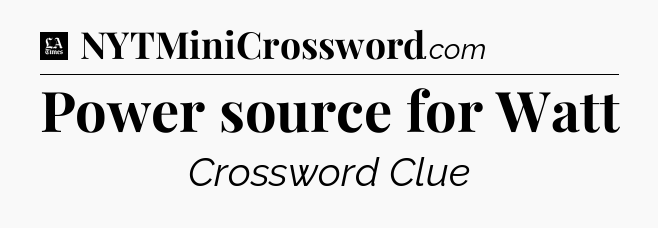 Power source for Watt - LA Times Crossword