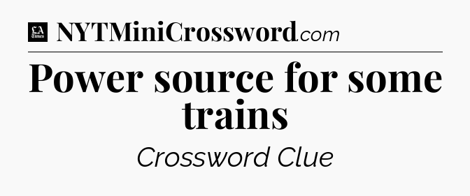 Power source for some trains - LA Times Crossword