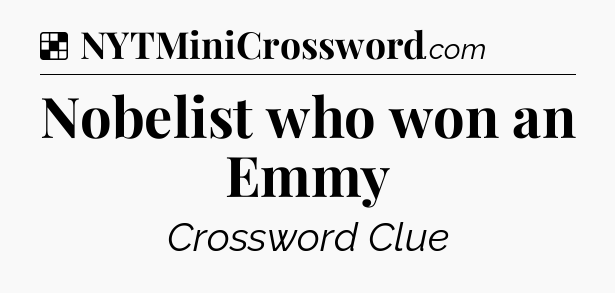 Solution: Nobelist who won an Emmy - NYT Crossword
