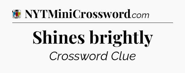 Shines brightly Crossword Clue
