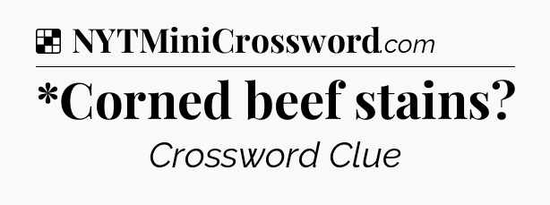Solution: *Corned beef stains - NYT Crossword