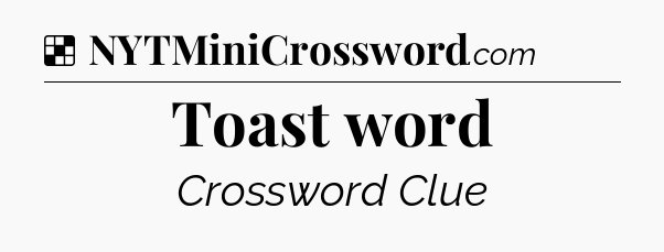 Solution: Toast word - NYT Crossword