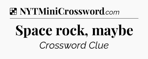 Solution: Space rock, maybe - NYT Crossword