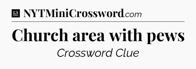 Church area with pews - LA Times Crossword