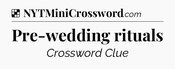 Solution: Pre-wedding rituals - NYT Crossword