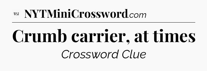 Crumb carrier, at times - WSJ Crossword