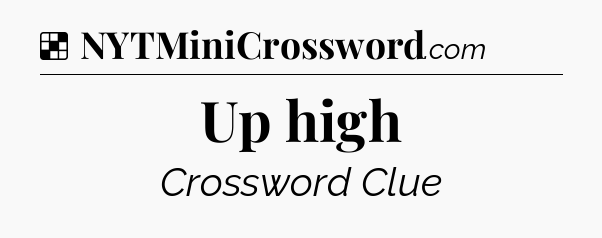 Solution: Up high - NYT Crossword