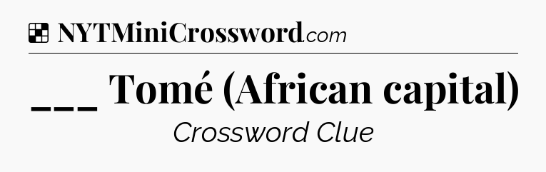Solution: ___ Tomé (African capital) - NYT Crossword