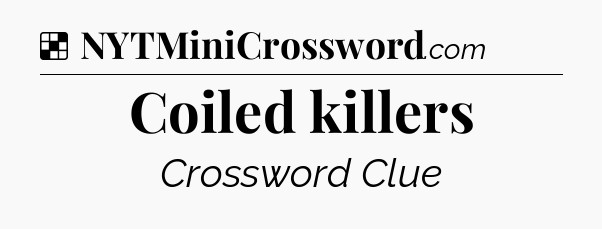 Solution: Coiled killers - NYT Crossword