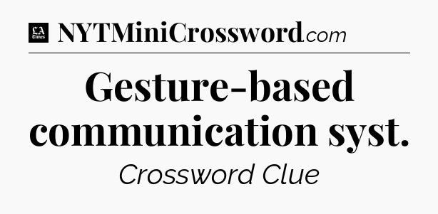 Gesture-based communication syst - LA Times Crossword