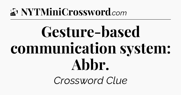 Gesture-based communication system: Abbr - Daily Themed Classic Crossword