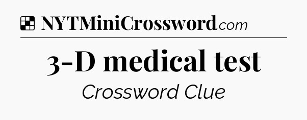 Solution: 3-D medical test - NYT Crossword