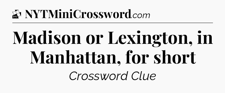 Madison or Lexington, in Manhattan, for short - Daily Themed Classic Crossword