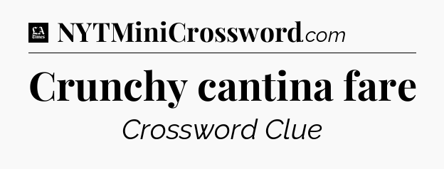 Crunchy cantina fare - LA Times Crossword