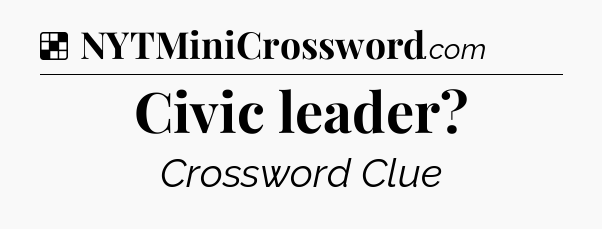 Solution: Civic leader - NYT Crossword