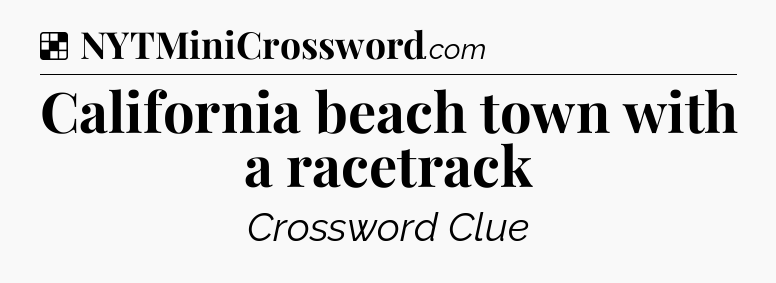 Solution: California beach town with a racetrack - NYT Crossword