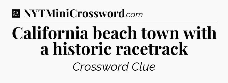 California beach town with a historic racetrack - LA Times Crossword