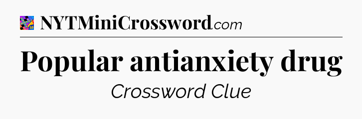 Popular antianxiety drug Crossword Clue