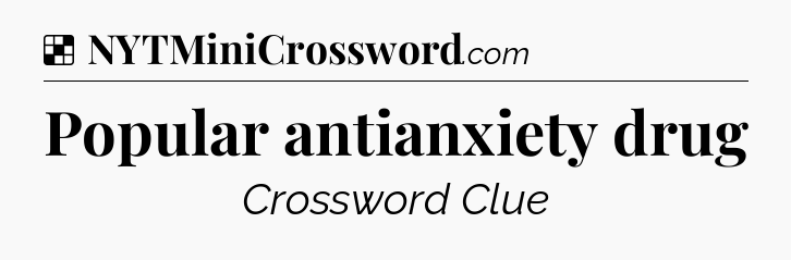 Solution: Popular antianxiety drug - NYT Crossword