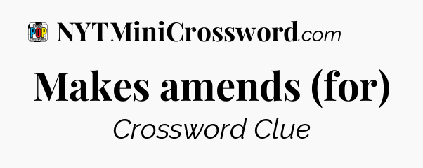Makes amends (for) Crossword Clue