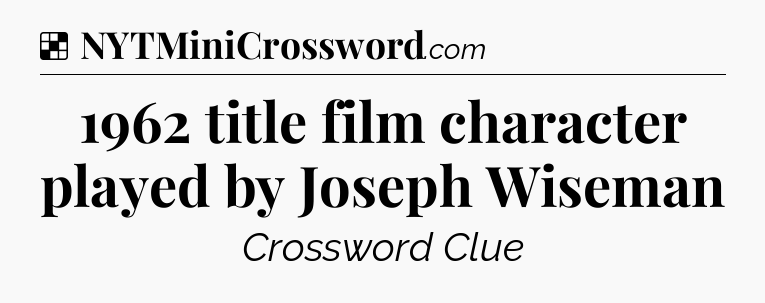 Solution: 1962 title film character played by Joseph Wiseman - NYT Crossword