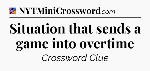 Situation that sends a game into overtime Crossword Clue