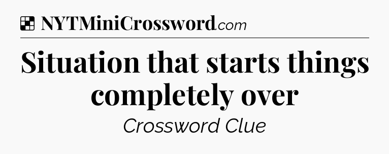 Solution: Situation that starts things completely over - NYT Crossword