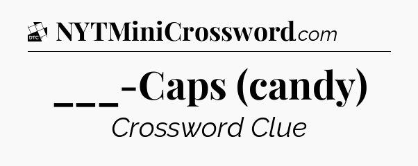 ___-Caps (candy) - Daily Themed Classic Crossword