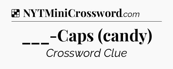 Solution: ___-Caps (candy) - NYT Crossword