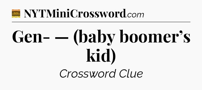 Gen- — (baby boomer’s kid) - Eugene Sheffer Crossword