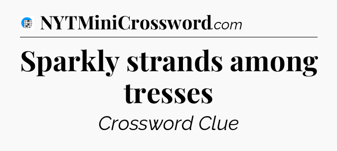 Sparkly strands among tresses Crossword Clue