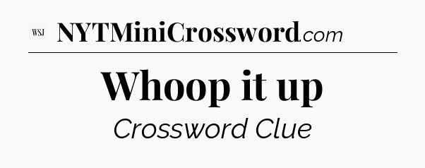 Whoop it up - WSJ Crossword