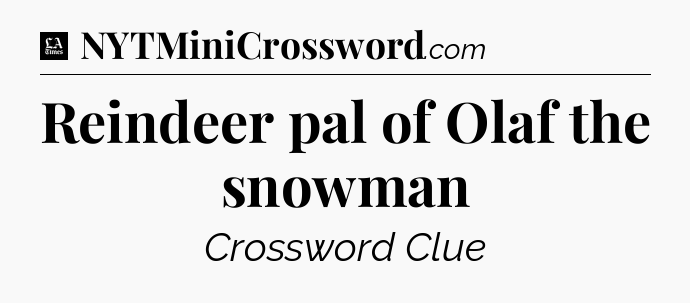 Reindeer pal of Olaf the snowman - LA Times Crossword
