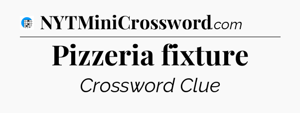 Pizzeria fixture Crossword Clue