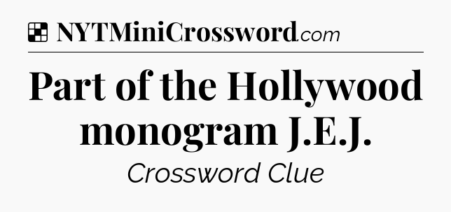 Solution: Part of the Hollywood monogram J.E.J - NYT Crossword
