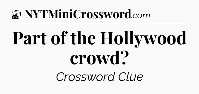 Part of the Hollywood crowd - Daily Themed Classic Crossword