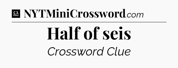 Half of seis - LA Times Crossword