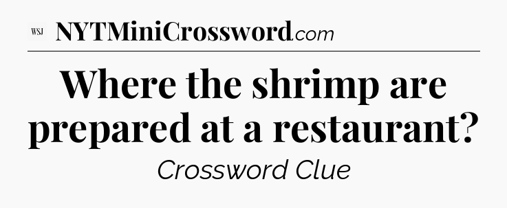 Where the shrimp are prepared at a restaurant - WSJ Crossword