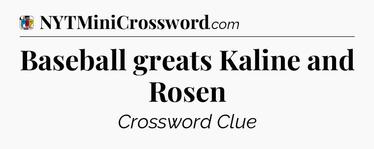 Baseball greats Kaline and Rosen Crossword Clue